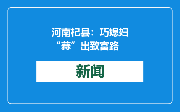 河南杞县：巧媳妇“蒜”出致富路