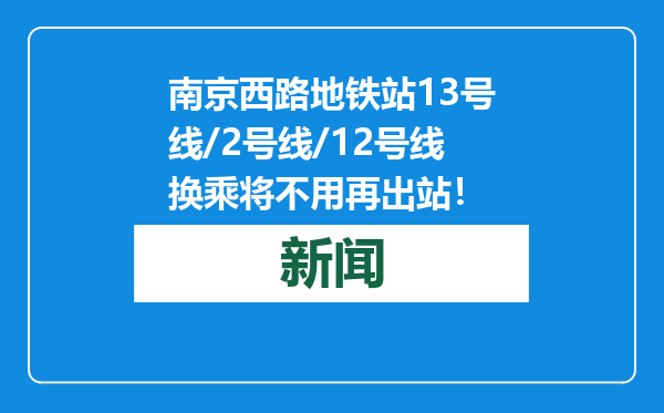 南京西路地铁站13号线/2号线/12号线换乘将不用再出站！