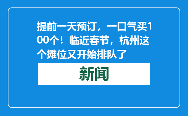 提前一天预订，一口气买100个！临近春节，杭州这个摊位又开始排队了