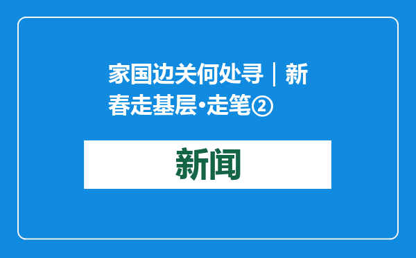 家国边关何处寻｜新春走基层·走笔②