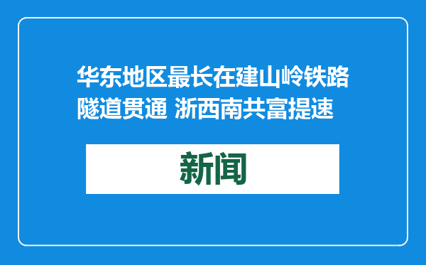 华东地区最长在建山岭铁路隧道贯通 浙西南共富提速