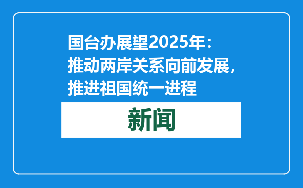 国台办展望2025年：推动两岸关系向前发展，推进祖国统一进程