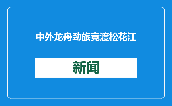 中外龙舟劲旅竞渡松花江