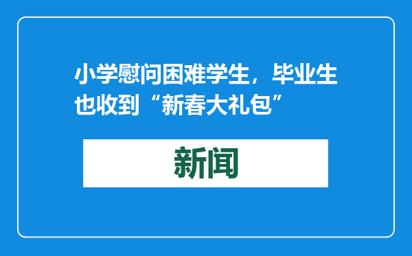小学慰问困难学生，毕业生也收到“新春大礼包”
