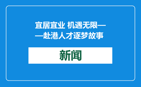 宜居宜业 机遇无限——赴港人才逐梦故事