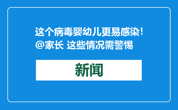 这个病毒婴幼儿更易感染！@家长 这些情况需警惕