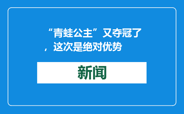 “青蛙公主”又夺冠了，这次是绝对优势