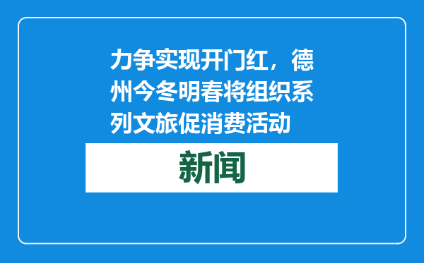 力争实现开门红，德州今冬明春将组织系列文旅促消费活动