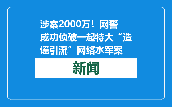 涉案2000万！网警成功侦破一起特大“造谣引流”网络水军案