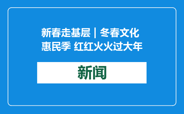 新春走基层 | 冬春文化惠民季 红红火火过大年
