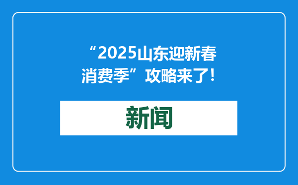 “2025山东迎新春消费季”攻略来了！