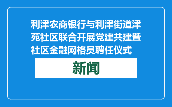 利津农商银行与利津街道津苑社区联合开展党建共建暨社区金融网格员聘任仪式