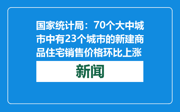 国家统计局：70个大中城市中有23个城市的新建商品住宅销售价格环比上涨