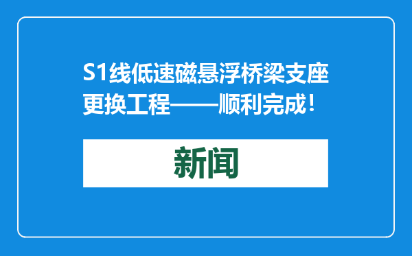 S1线低速磁悬浮桥梁支座更换工程——顺利完成！