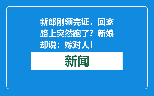 新郎刚领完证，回家路上突然跑了？新娘却说：嫁对人！