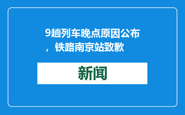 9趟列车晚点原因公布，铁路南京站致歉