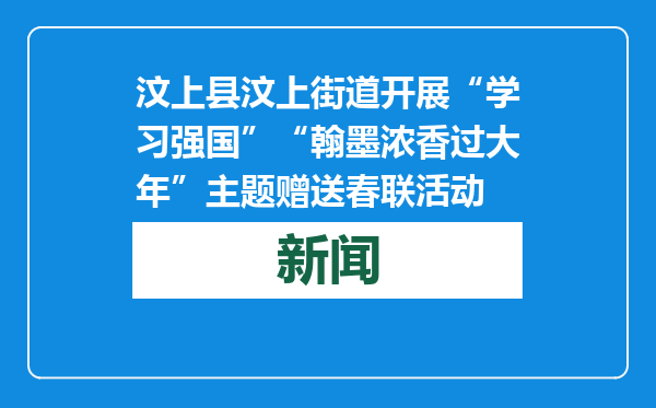 汶上县汶上街道开展“学习强国”“翰墨浓香过大年”主题赠送春联活动