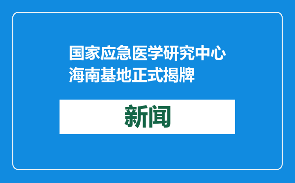 国家应急医学研究中心海南基地正式揭牌