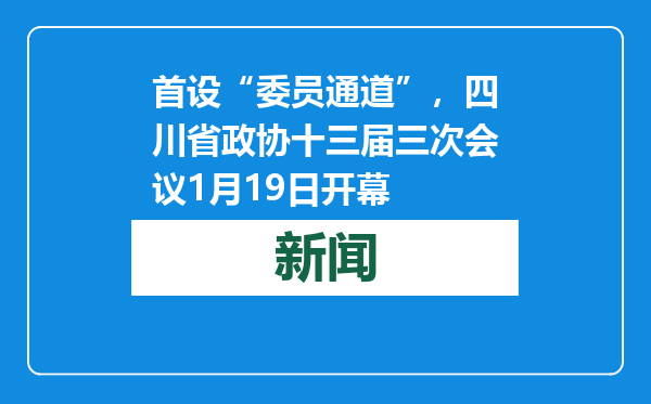 首设“委员通道”，四川省政协十三届三次会议1月19日开幕