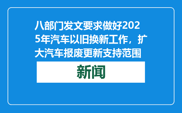 八部门发文要求做好2025年汽车以旧换新工作，扩大汽车报废更新支持范围