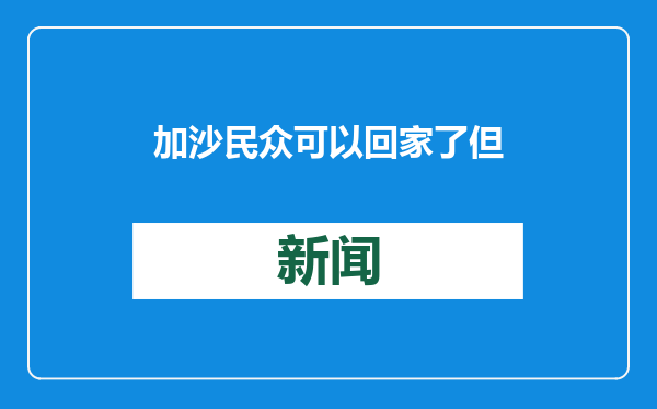 加沙民众可以回家了 但曾经的家又在哪里？