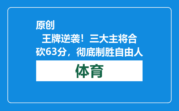 原创            王牌逆袭！三大主将合砍63分，彻底制胜自由人