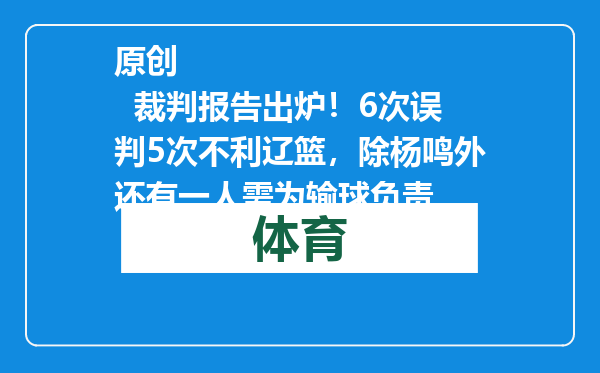原创            裁判报告出炉！6次误判5次不利辽篮，除杨鸣外还有一人需为输球负责