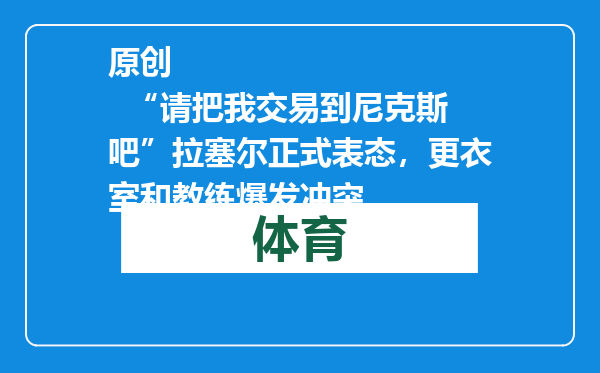 原创            “请把我交易到尼克斯吧”拉塞尔正式表态，更衣室和教练爆发冲突