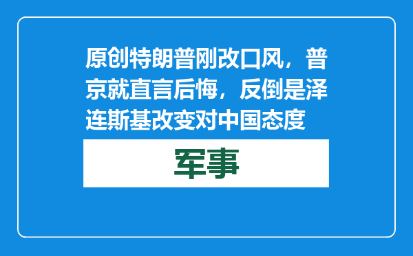 原创            特朗普刚改口风，普京就直言后悔，反倒是泽连斯基改变对中国态度