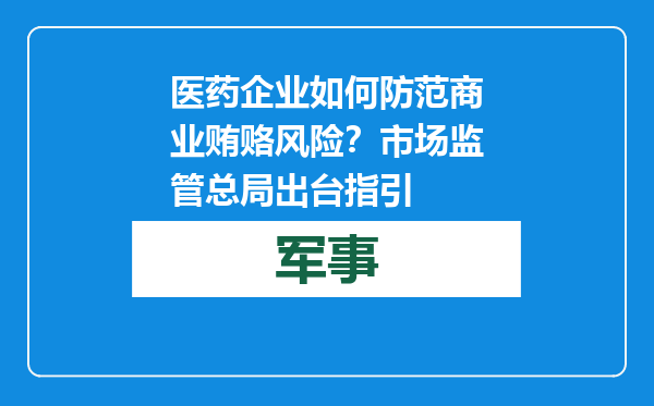 医药企业如何防范商业贿赂风险？市场监管总局出台指引