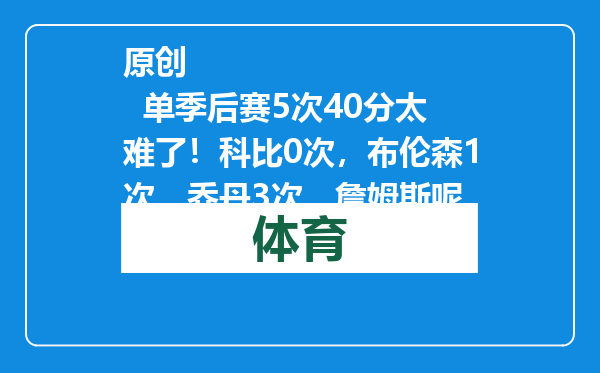 原创            单季后赛5次40分太难了！科比0次，布伦森1次，乔丹3次，詹姆斯呢
