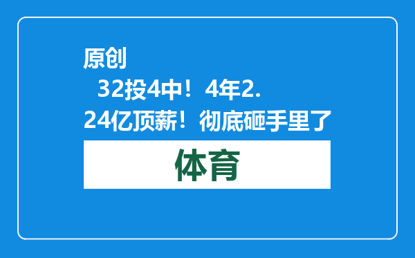 原创            32投4中！4年2.24亿顶薪！彻底砸手里了