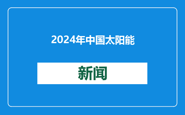 2024年中国太阳能发电装机容量约8.9亿千瓦