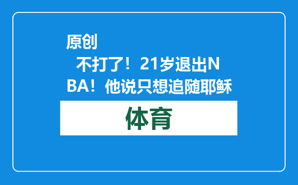 原创            不打了！21岁退出NBA！他说只想追随耶稣