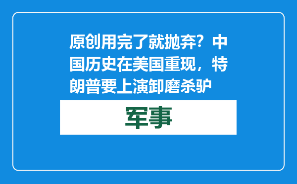 原创            用完了就抛弃？中国历史在美国重现，特朗普要上演卸磨杀驴