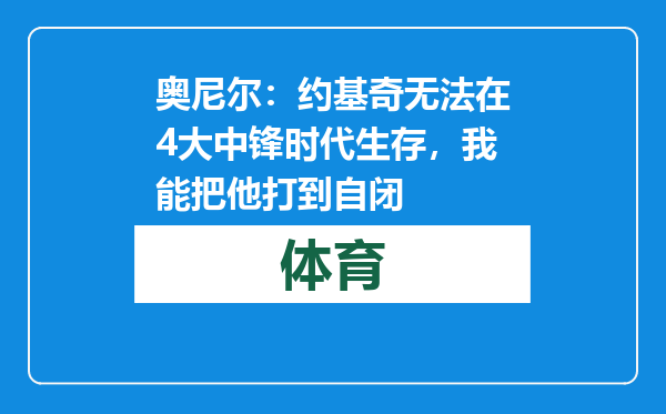 奥尼尔：约基奇无法在4大中锋时代生存，我能把他打到自闭