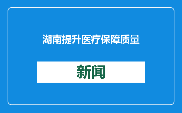 湖南提升医疗保障质量 群众看病负担有效减轻