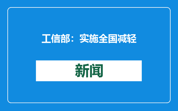 工信部：实施全国减轻企业负担专项行动 推动市场化兼并重组