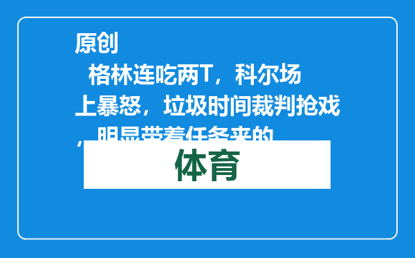 原创            格林连吃两T，科尔场上暴怒，垃圾时间裁判抢戏，明显带着任务来的
