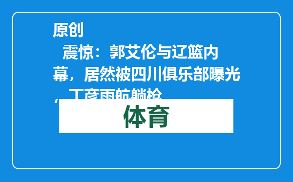 原创            震惊：郭艾伦与辽篮内幕，居然被四川俱乐部曝光，丁彦雨航躺枪