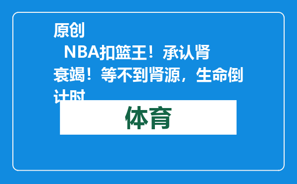 原创            NBA扣篮王！承认肾衰竭！等不到肾源，生命倒计时