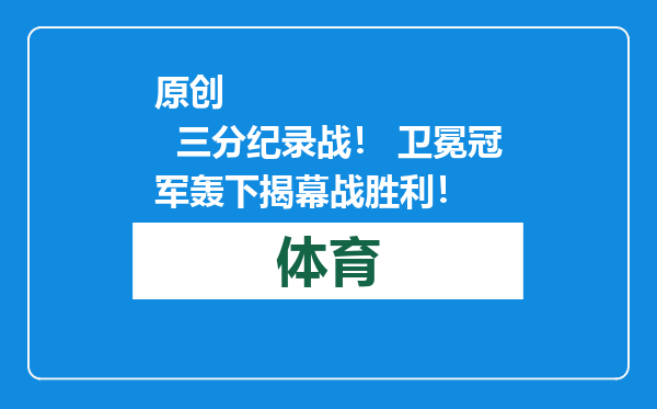 原创            三分纪录战！ 卫冕冠军轰下揭幕战胜利！