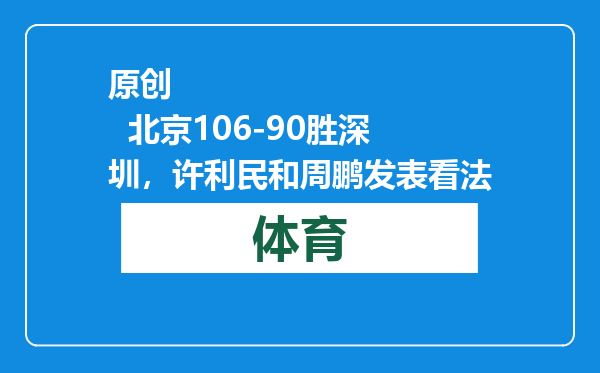 原创            北京106-90胜深圳，许利民和周鹏发表看法