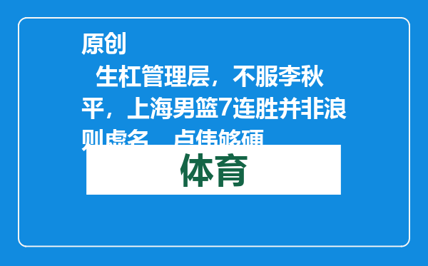 原创            生杠管理层，不服李秋平，上海男篮7连胜并非浪则虚名，卢伟够硬