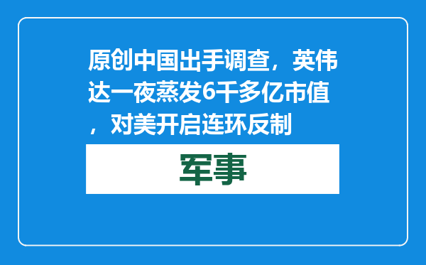 原创            中国出手调查，英伟达一夜蒸发6千多亿市值，对美开启连环反制