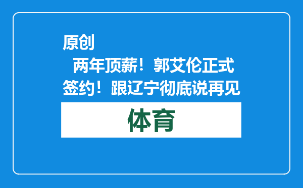 原创            两年顶薪！郭艾伦正式签约！跟辽宁彻底说再见
