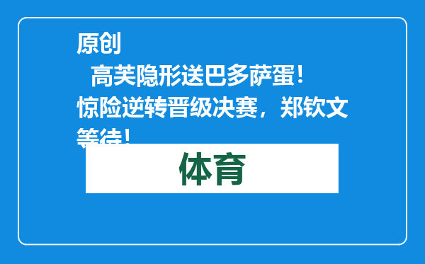 原创            高芙隐形送巴多萨蛋！惊险逆转晋级决赛，郑钦文等待！