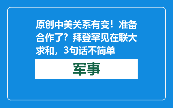 原创            中美关系有变！准备合作了？拜登罕见在联大求和，3句话不简单