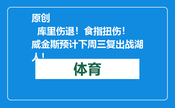原创            库里伤退！食指扭伤！威金斯预计下周三复出战湖人！