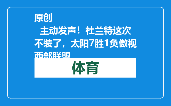 原创            主动发声！杜兰特这次不装了，太阳7胜1负傲视西部联盟